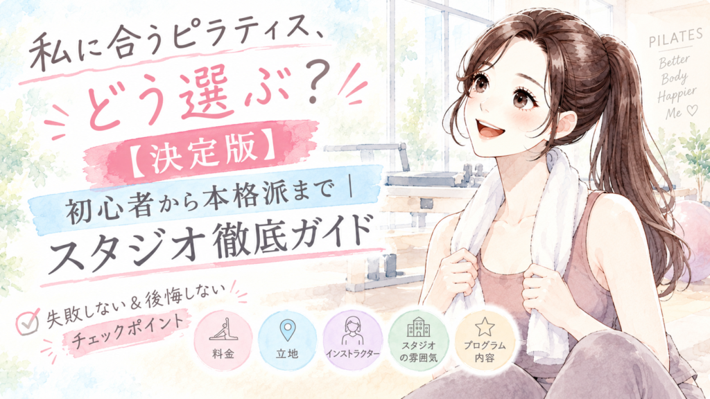 私に合うピラティス、どう選ぶ？ 【決定版】 初心者から本格派まで｜ スタジオ徹底ガイド 失敗しない＆後悔しないチェックポイント　